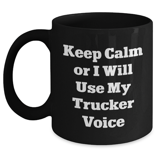 Funny Trucker Gifts - Keep Calm Or I Will Use My Trucker Voice Black Coffee Mug, Father's Day Unique Gifts from Men to Trucker Friends - Main