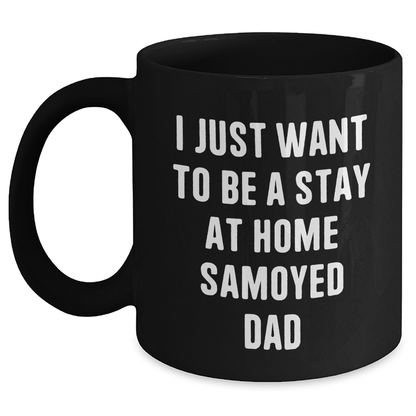 Samoyed Dad's Humor Black Coffee Mug, Funny Gift from Men, Unique for Fathers Day, Gifts for Samoyed Dog Lovers, I Just Want To Be A Stay At Home Samoyed Dad Quote - Main