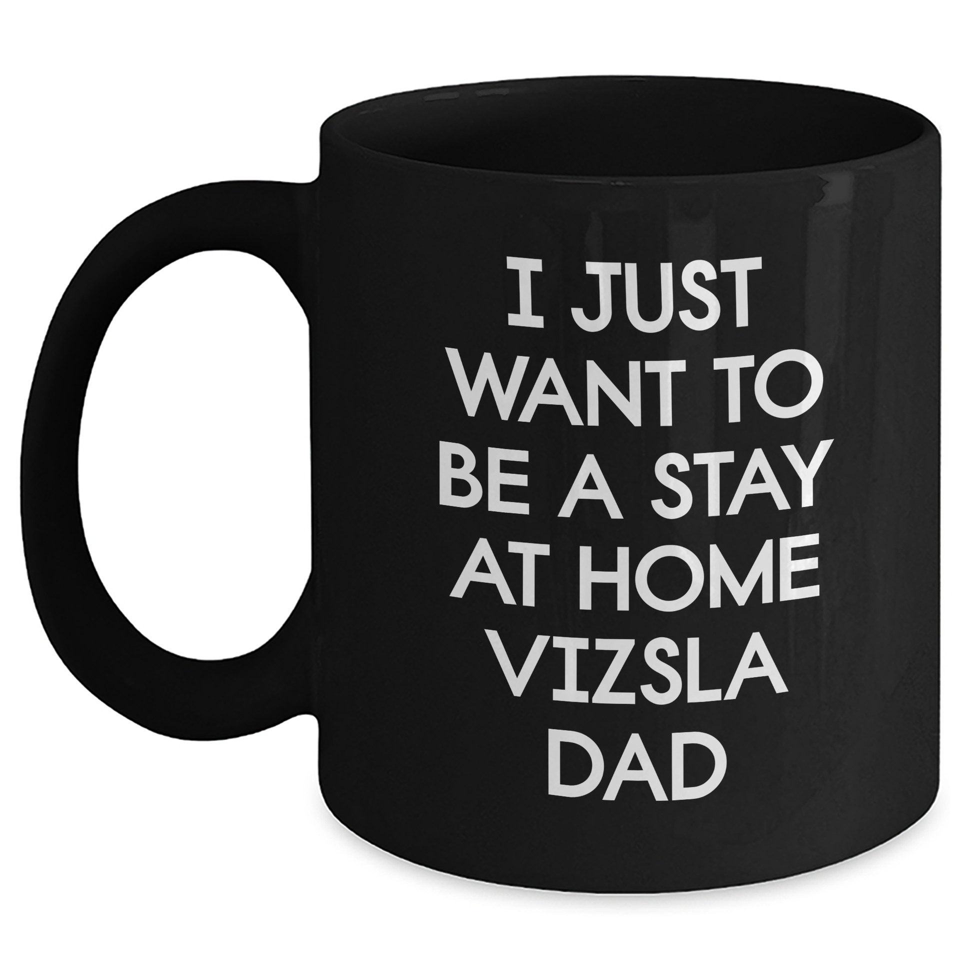 Funny Vizsla Dog Dad Quotes Gift for Him on Father's Day, Black Coffee Mug for Men, 'I Just Want To Be A Stay At Home Vizsla Dad' from Family to Husband - Main