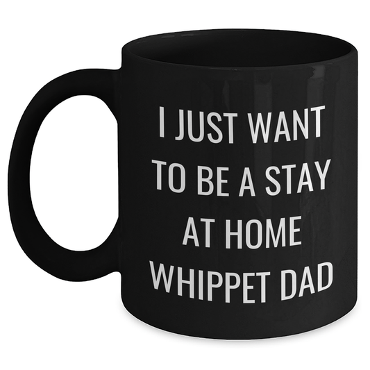 Whippet Dog Dad Funny Gifts for Men, I Just Want To Be A Stay At Home Whippet Dad Black Coffee Mug, Father's Day Unique Gifts from Friends, Family, Coworkers - Main
