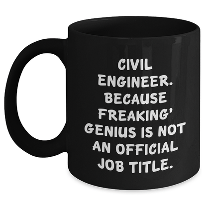 Civil Engineer Humor Black Coffee Mug, Gifts from Friends to Men, Unique Father's Day Unique Gifts, 'Civil Engineer. Because Freaking' genius Is Not An Official Job Title.' - Main
