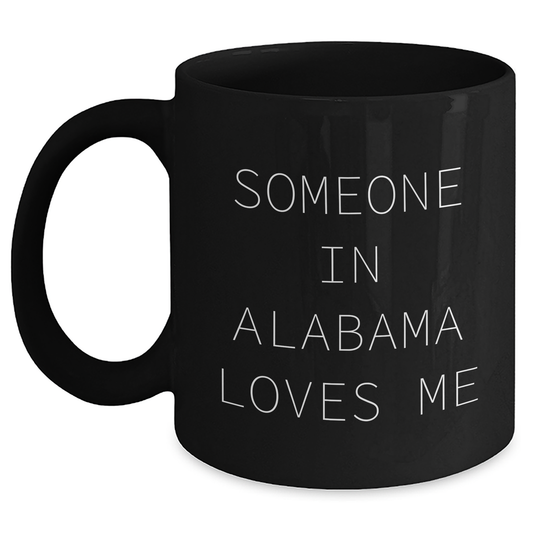 Funny Alabama Quotes Gifts for Men from Someone In Alabama Loves Me, Black Coffee Mug, Father's Day Unique Gifts - Main