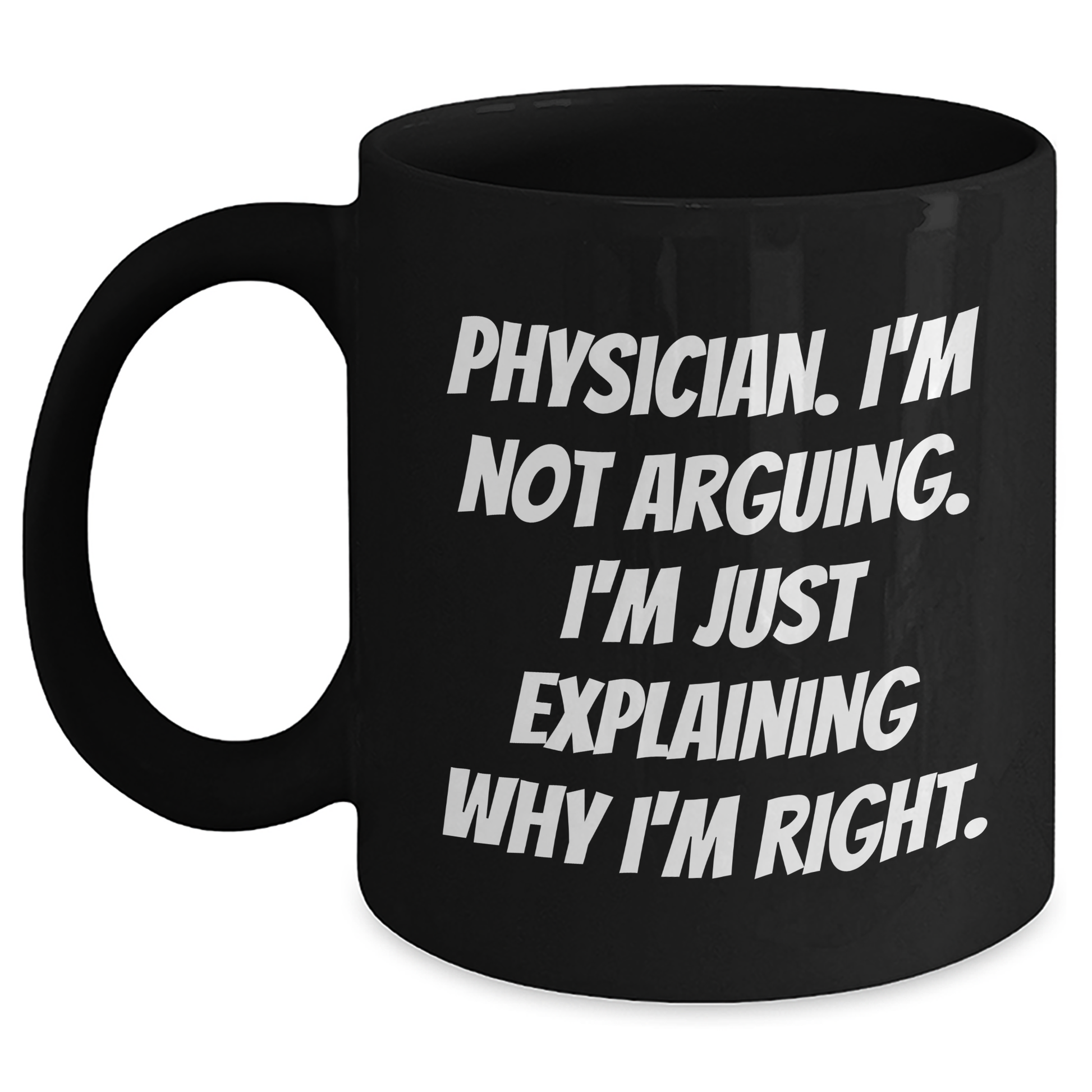 Funny Physician Gifts from Friends to Physician Colleagues Black Coffee Mug, 'I'm Not Arguing, I'm Just Explaining Why I'm Right' Graduation Unique Gifts - Main