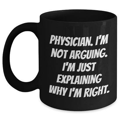 Funny Physician Gifts from Friends to Physician Colleagues Black Coffee Mug, 'I'm Not Arguing, I'm Just Explaining Why I'm Right' Graduation Unique Gifts - Main