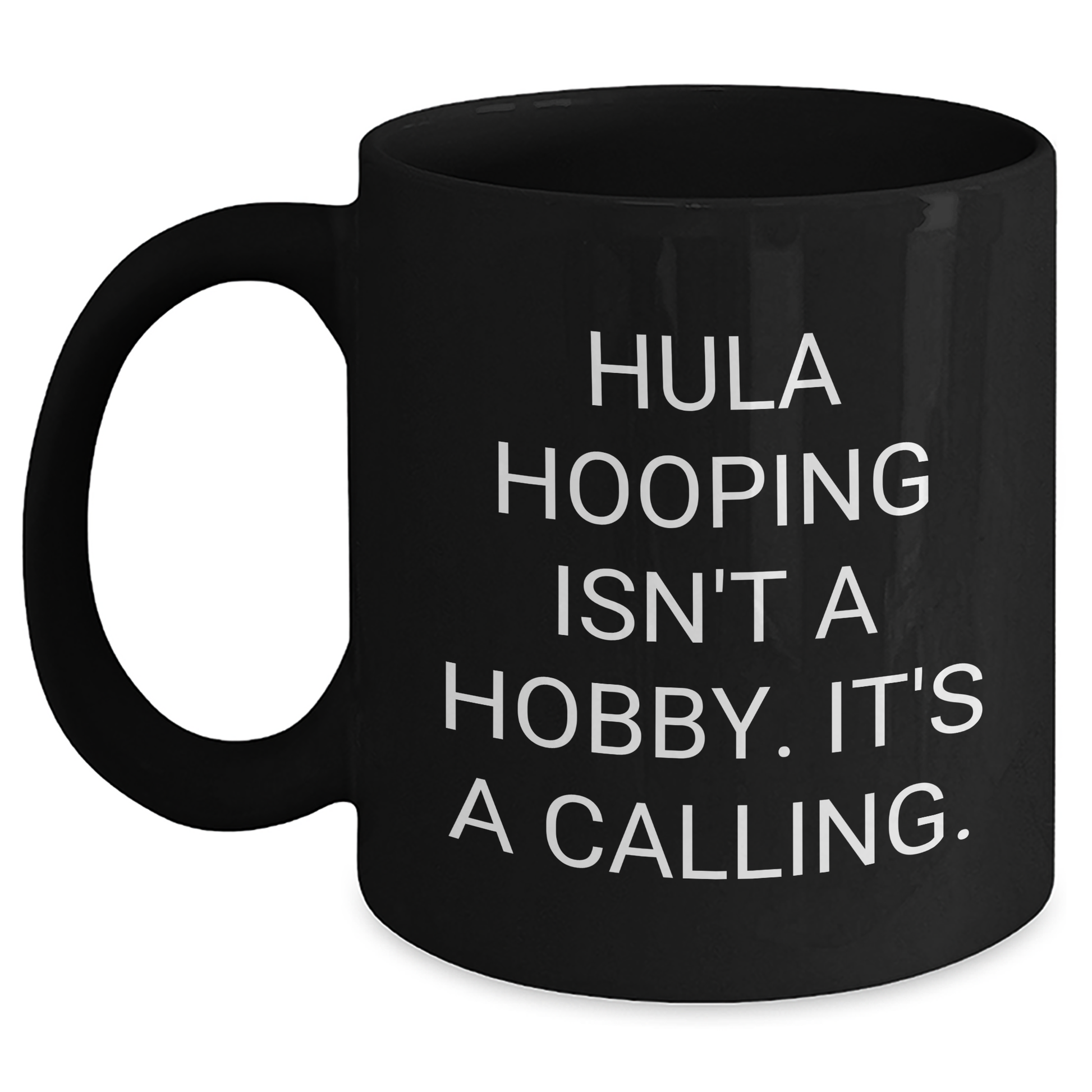 Hula Hooping Gifts for Her - Inspirational Black Coffee Mug, 'Hula Hooping Isn't A Hobby. It's A Calling.' for Graduation, Gifts from Mom to Daughter - Main