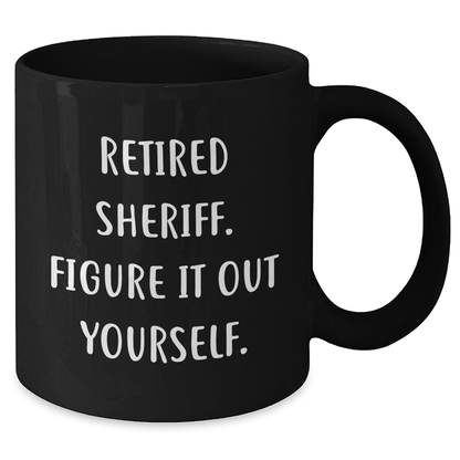 Father's Day Sheriff Gifts, 'Retired Sheriff. Figure It Out Yourself.' Funny Quote Black Coffee Mug, Gifts from Men for Sheriff - Additional