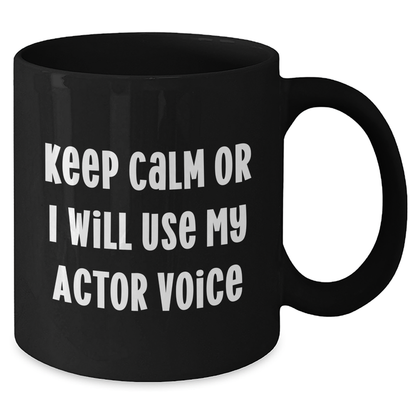 Funny Actor Gifts for Him - Keep Calm Or I Will Use My Actor Voice Black Coffee Mug, Father's Day Unique Gifts from Men - Additional
