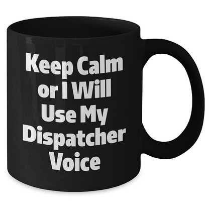 Dispatcher Humor Gifts from Men to Dispatcher Friends on Father's Day Black Coffee Mugs, Keep Calm Or I Will Use My Dispatcher Voice - Additional