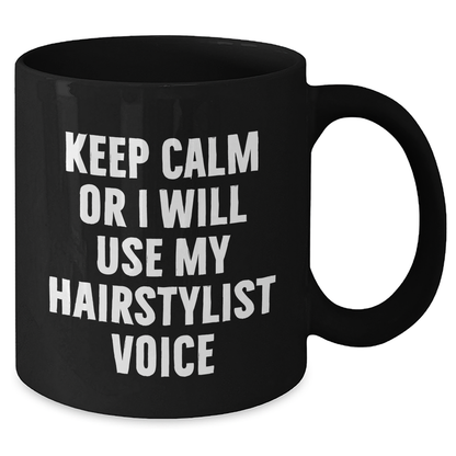 Hairstylist Humor Gifts from Friends and Family Father's Day Unique Mugs, Keep Calm Or I Will Use My Hairstylist Voice, Black Coffee Mug, 11oz or 15oz - Additional