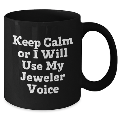 Funny Jeweler Gifts for Dad - Keep Calm Or I Will Use My Jeweler Voice Black Coffee Mug, Gifts from Men to Jeweler, Black Coffee Mug for Jeweler, Father's Day Unique Gifts - Additional