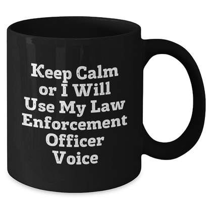 Funny Law Enforcement Officer Gifts - 'Keep Calm Or I Will Use My Law Enforcement Officer Voice' Black Coffee Mug for Father's Day, Gifts from Family, Gifts for Law Enforcement Officer - Additional