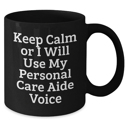 Funny Gifts from Friends for Personal Care Aide - Keep Calm Or I Will Use My Personal Care Aide Voice Black Coffee Mug, Graduation Unique Gifts - Additional