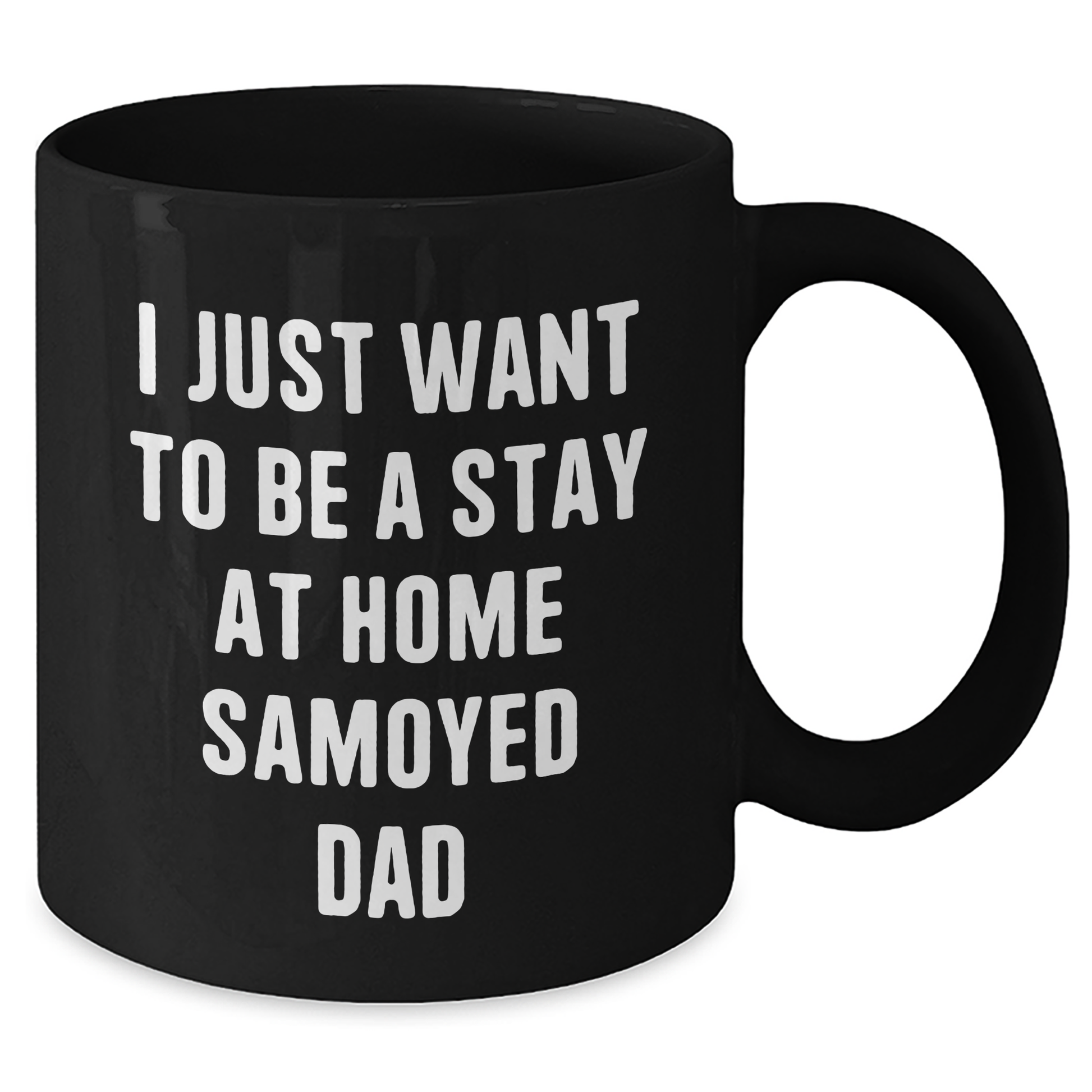 Samoyed Dad's Humor Black Coffee Mug, Funny Gift from Men, Unique for Fathers Day, Gifts for Samoyed Dog Lovers, I Just Want To Be A Stay At Home Samoyed Dad Quote - Additional