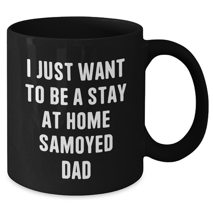 Samoyed Dad's Humor Black Coffee Mug, Funny Gift from Men, Unique for Fathers Day, Gifts for Samoyed Dog Lovers, I Just Want To Be A Stay At Home Samoyed Dad Quote - Additional