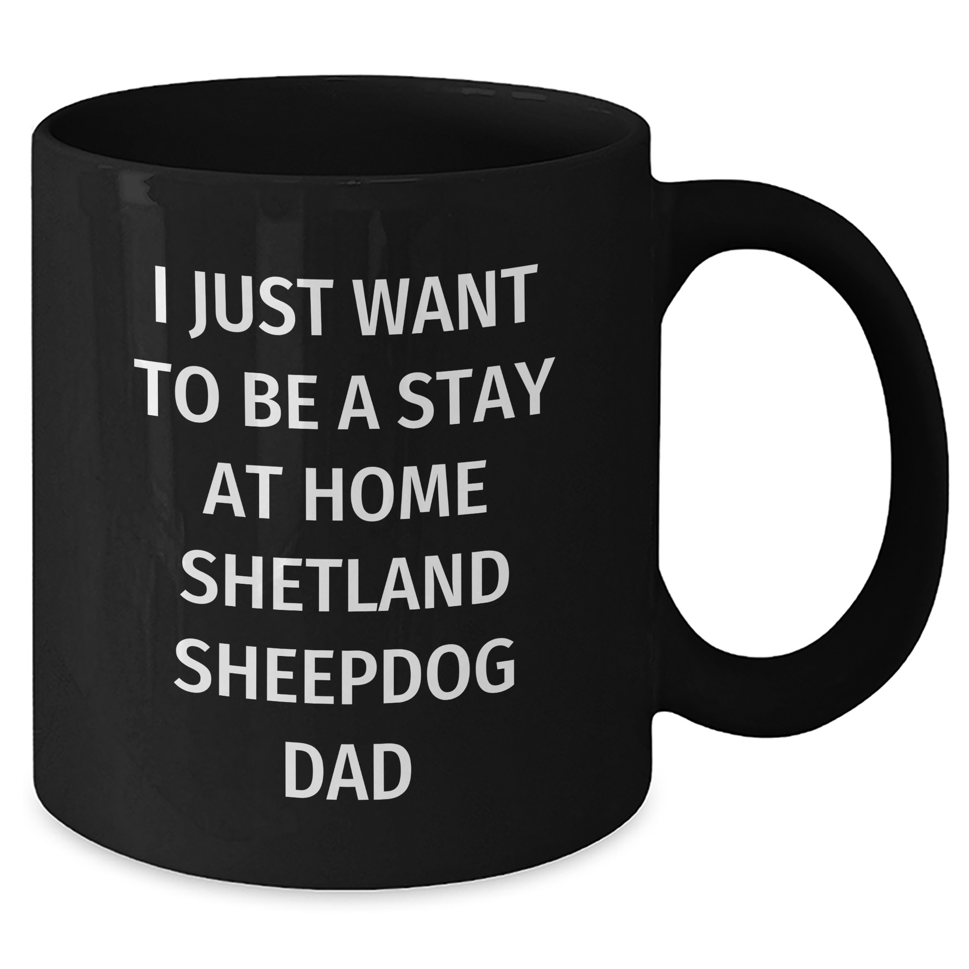 Funny Shetland Sheepdog Dad Gifts - I Just Want To Be A Stay At Home Shetland Sheepdog Dad Black Coffee Mug for Father's Day Unique Gifts from Family - Additional