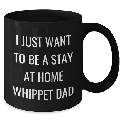 Whippet Dog Dad Funny Gifts for Men, I Just Want To Be A Stay At Home Whippet Dad Black Coffee Mug, Father's Day Unique Gifts from Friends, Family, Coworkers - Additional