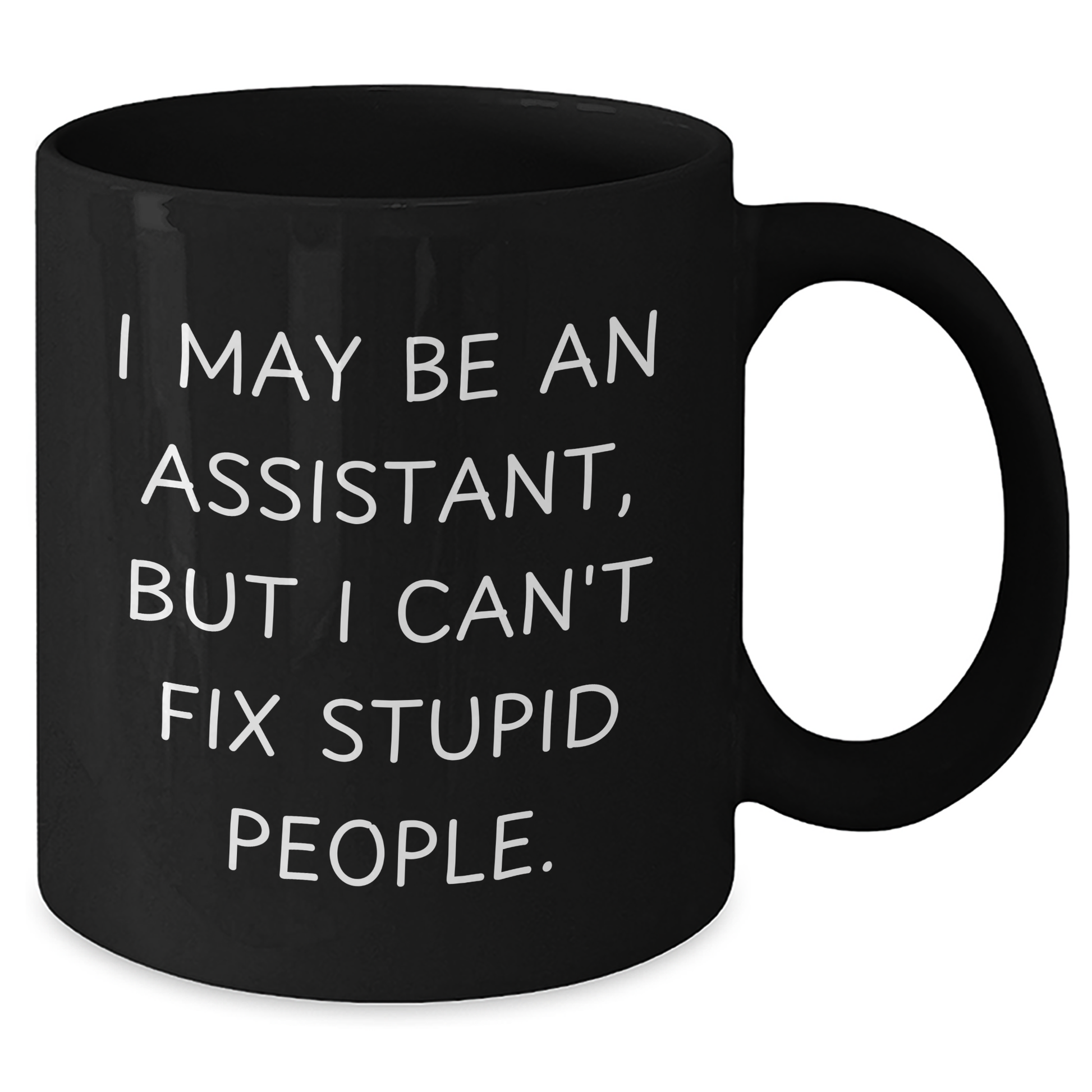 Funny Assistant Mug, I May Be An Assistant, But I Can't Fix Stupid People. - Gifts from Men, Gifts for Assistant, Black Coffee Mug for Father's Day - Additional