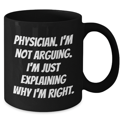 Funny Physician Gifts from Friends to Physician Colleagues Black Coffee Mug, 'I'm Not Arguing, I'm Just Explaining Why I'm Right' Graduation Unique Gifts - Additional