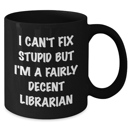 Funny Librarian Gifts from Friends for Graduation - 'I Can't Fix Stupid But I'm A Fairly Decent Librarian' Black Coffee Mug - Additional