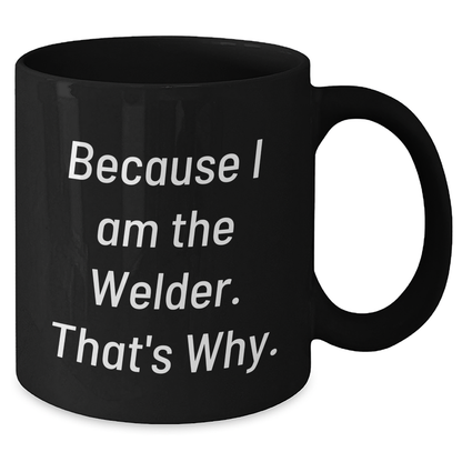 Funny Welder Gifts from Friends for Men Graduation Unique Gifts - Because I Am The Welder. That's Why. - Black Coffee Mug - Additional
