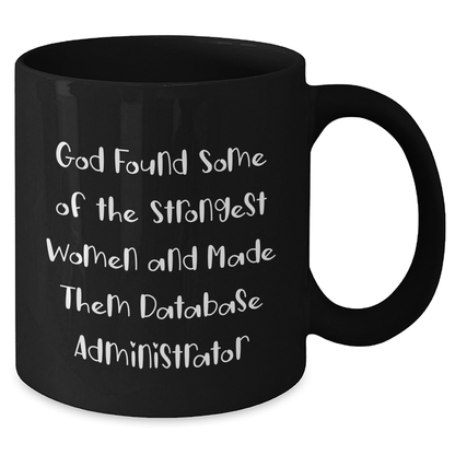 Funny Database Administrator Gifts from Friends, Unique Black Coffee Mugs for Graduation, 'God Found Some Of The Strongest Women And Made Them Database Administrator' Quote - Additional