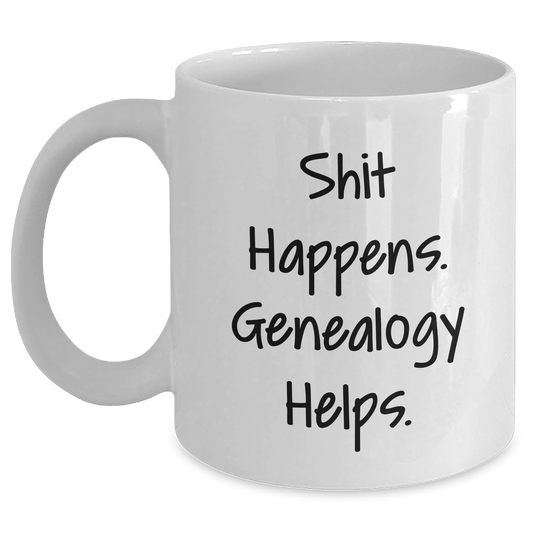 Funny Genealogy Quote White Coffee Mug, Ideal Gifts from Friends and Family for Genealogy Enthusiasts, Shit Happens. Genealogy Helps., Father's Day Unique Gifts - Main