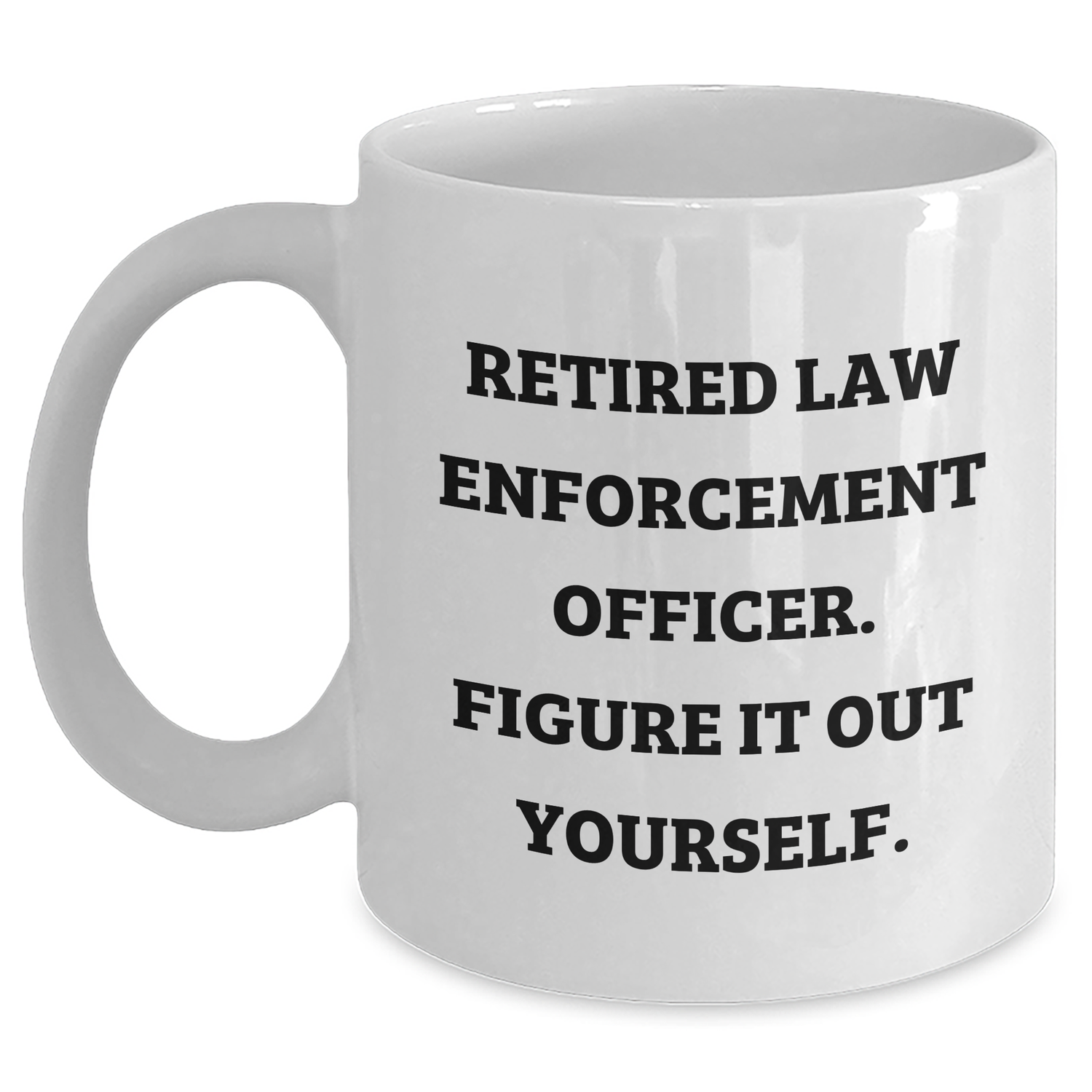 Funny Law Enforcement Officer Gifts - Retired Cop White Coffee Mug, 'Figure It Out Yourself' - Perfect Father's Day Unique Gifts from Men to Law Enforcement Officers - Main