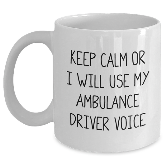 Funny Ambulance Driver Gifts for Men - White Coffee Mug with 'Keep Calm Or I Will Use My Ambulance Driver Voice' - Unique Father's Day Unique Gift from Friends and Family - Main