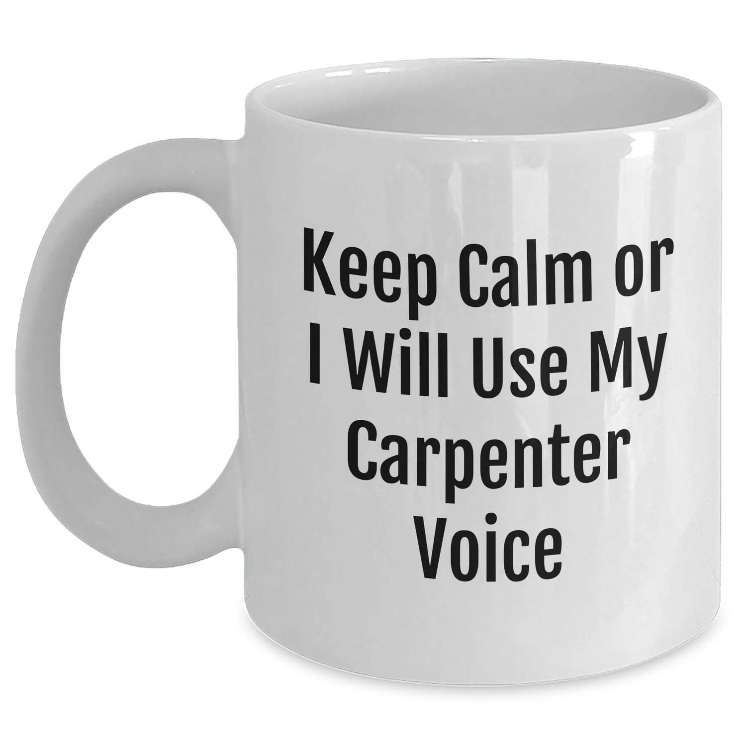 Funny Carpenter Gifts from Friends - 'Keep Calm Or I Will Use My Carpenter Voice' White Coffee Mug for Father's Day - Main