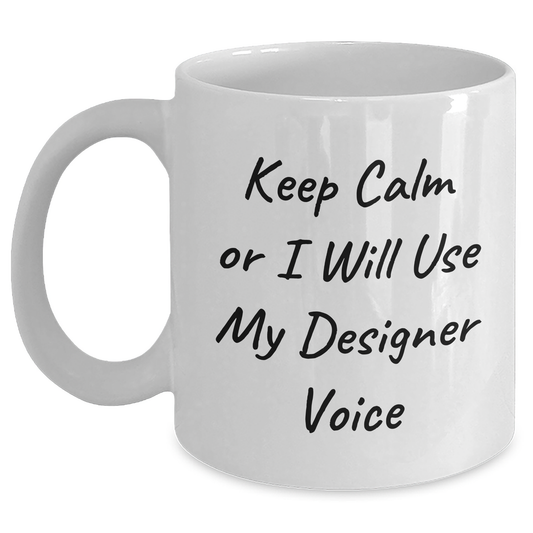 Funny Designer Gifts for Men from Friends on Father's Day, 'Keep Calm Or I Will Use My Designer Voice' White Coffee Mug, 11oz or 15oz Capacity, Ceramic, Microwave and Dishwasher Safe - Main