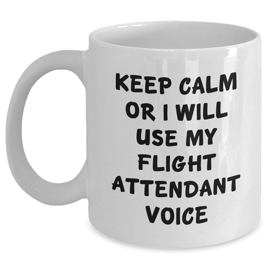 Flight Attendant Humor White Coffee Mug, Keep Calm or I'll Use My Flight Attendant Voice, Funny Gift for Men, Unique Father's Day Unique Gift from Friends to Family - Main