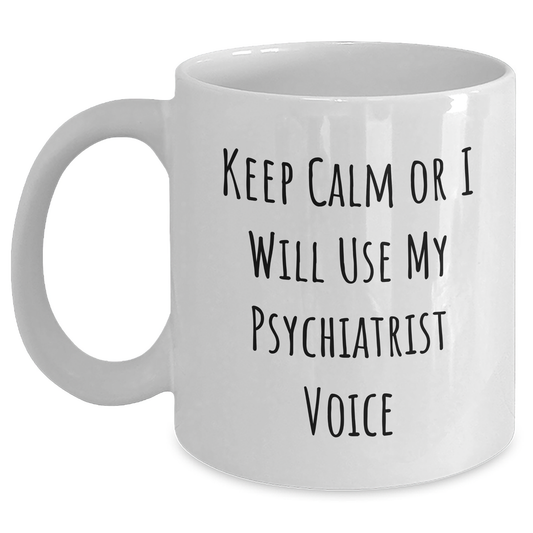 Funny Psychiatrist Gifts for Men - White Coffee Mug, 'Keep Calm Or I Will Use My Psychiatrist Voice', Gifts from Men, Unique Father's Day Unique Gifts - Main
