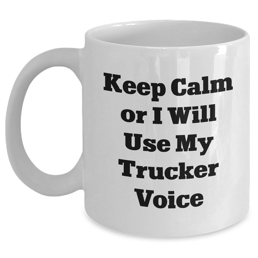 Trucker Humor White Coffee Mug, Gifts from Friends for Father's Day - Keep Calm Or I Will Use My Trucker Voice, Funny Trucker Gifts - Main