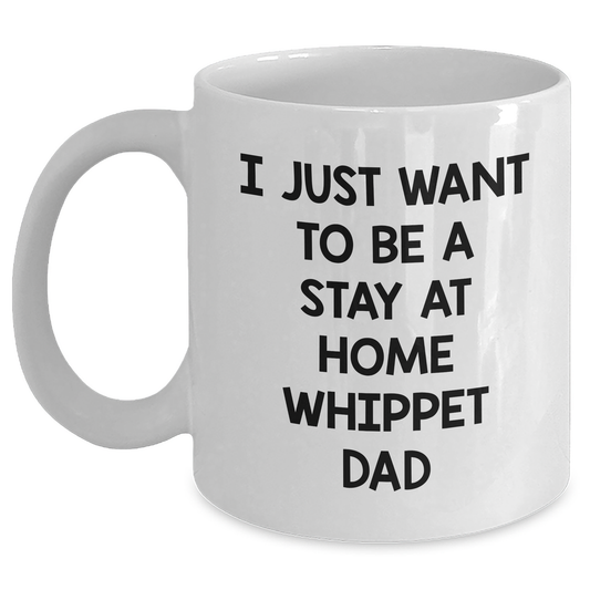 Whippet Dog Dad White Coffee Mug, Funny Gift Idea for Father's Day, 'I Just Want To Be A Stay At Home Whippet Dad', Gifts from Family, Gifts for Whippet Dog Lovers - Main