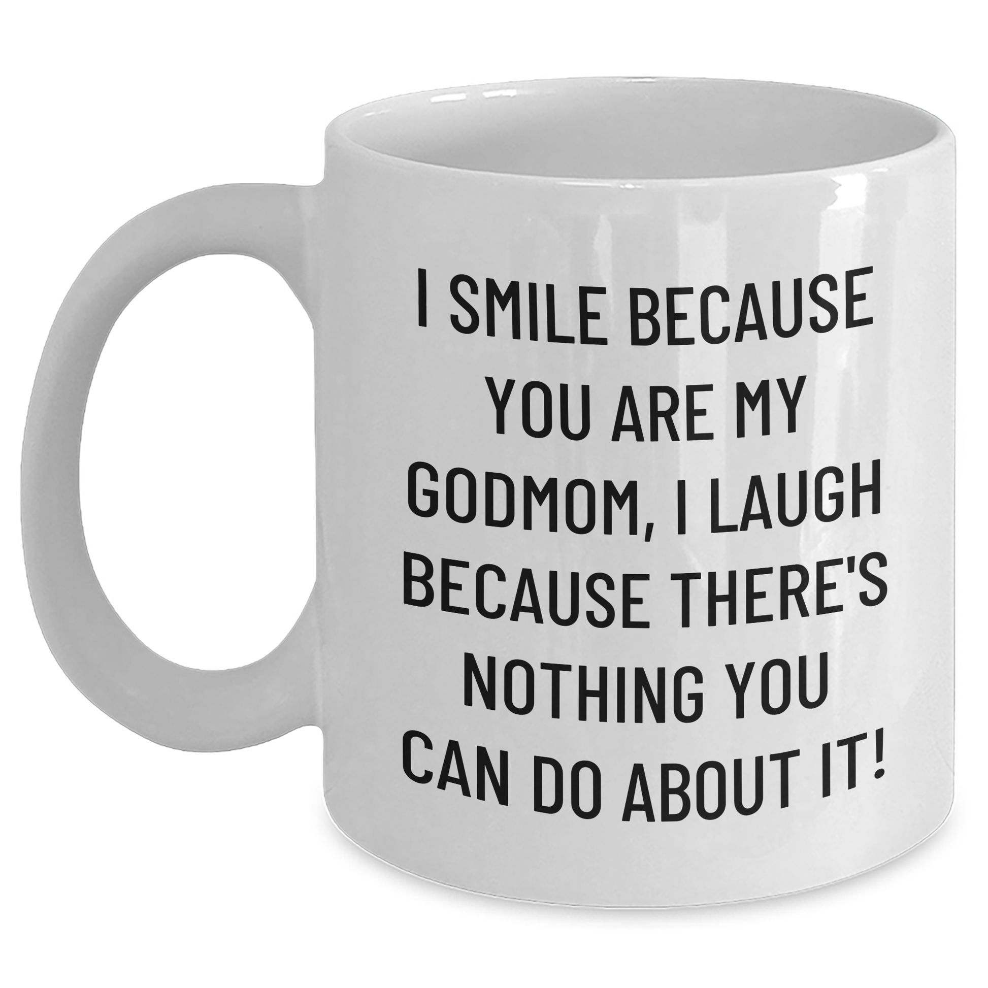 Funny Godmom Gifts from Men to Godmom, White Coffee Mug for Father's Day - I Smile Because You Are My Godmom, I Laugh Because There's Nothing You Can Do About It! - Main