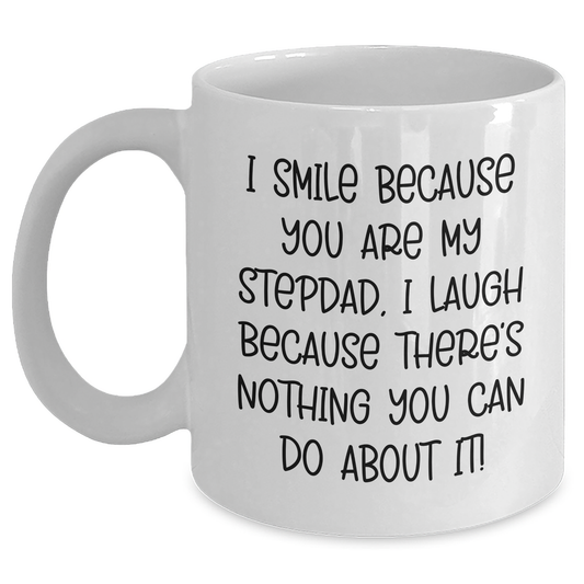Funny Stepdad Gifts from Men - Stepdad White Coffee Mug for Father's Day, 'I Smile Because You Are My Stepdad, I Laugh Because There's Nothing You Can Do About It!' - Main