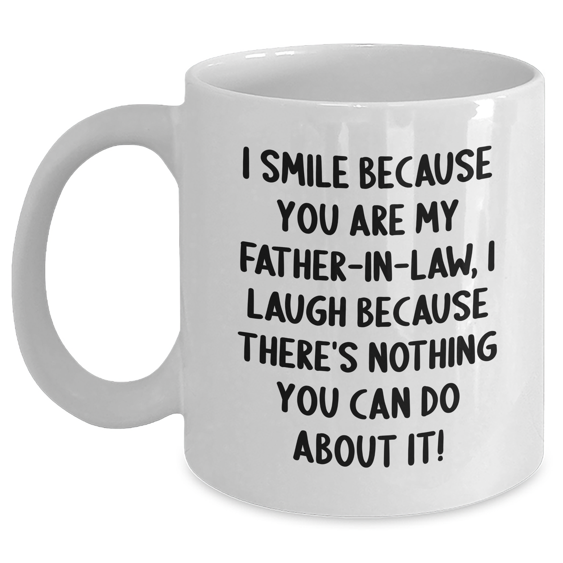 Funny Father-in-law Gifts, White Coffee Mug for Graduation, 'I Smile Because You Are My Father-in-law, I Laugh Because There's Nothing You Can Do About It!' - Gifts from Men to Father-in-law - Main