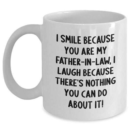 Funny Father-in-law Gifts, White Coffee Mug for Graduation, 'I Smile Because You Are My Father-in-law, I Laugh Because There's Nothing You Can Do About It!' - Gifts from Men to Father-in-law - Main