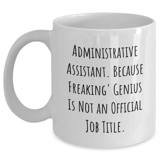 Funny Administrative Assistant Gifts from Friends - White Coffee Mug for Graduation, 'Administrative Assistant. Because Freaking' genius Is Not An Official Job Title.' - Main