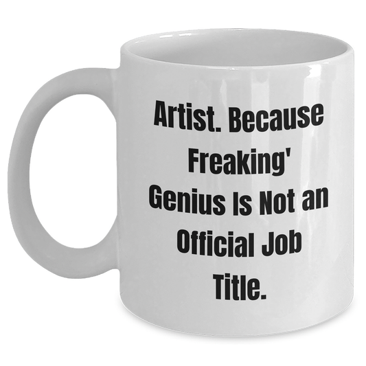 Funny Artist Gifts from Friends and Family - White Coffee Mug, 'Artist. Because Freaking' genius Is Not An Official Job Title.' Quote, Father's Day Unique Gifts - Main