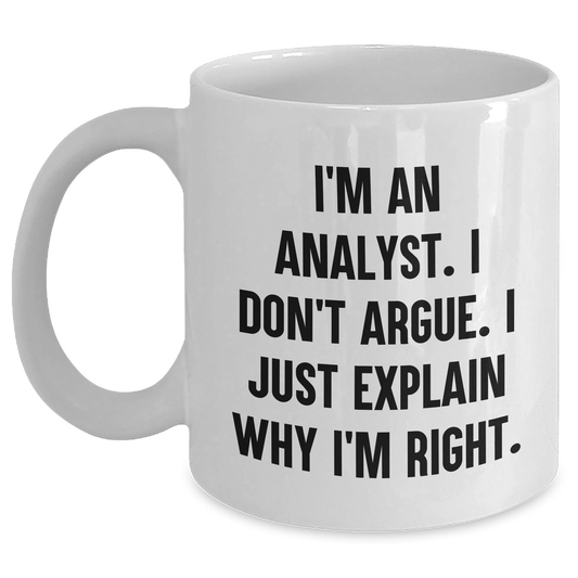 Funny Analyst Quote White Coffee Mug Gifts from Friends to Colleagues on Graduation Day - I'm An Analyst. I Don't Argue. I Just Explain Why I'm Right. - Main