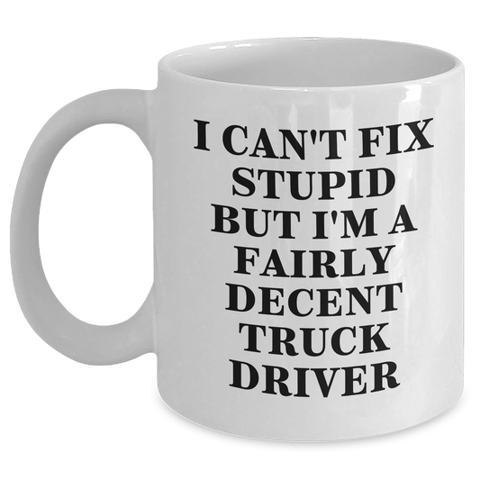 Funny Truck Driver Gifts for Men, I Can't Fix Stupid But I'm A Fairly Decent White Coffee Mug from Friends for Graduation - Main