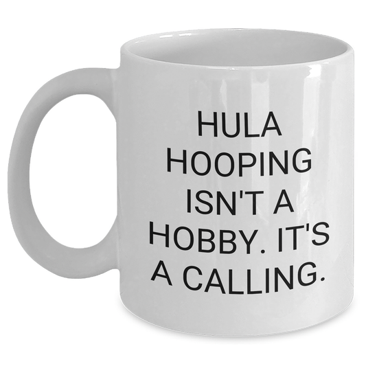 Hula Hooping Gifts from Friends, Funny White Coffee Mug for Graduation, 'Hula Hooping Isn't A Hobby. It's A Calling.' Quote, White Ceramic Mug, 11oz or 15oz Capacity, Microwave and Dishwasher Safe - Main
