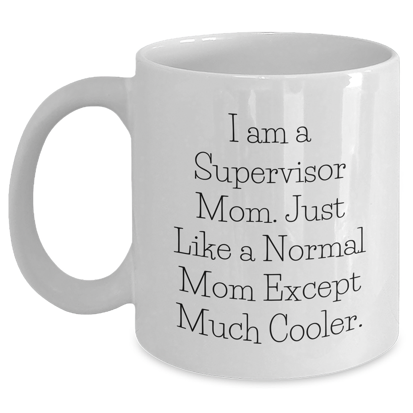 Funny Supervisor Mom Gifts for Dad White Coffee Mug - 'I Am A Supervisor Mom. Just Like A Normal Mom Except Much Cooler.' - Main