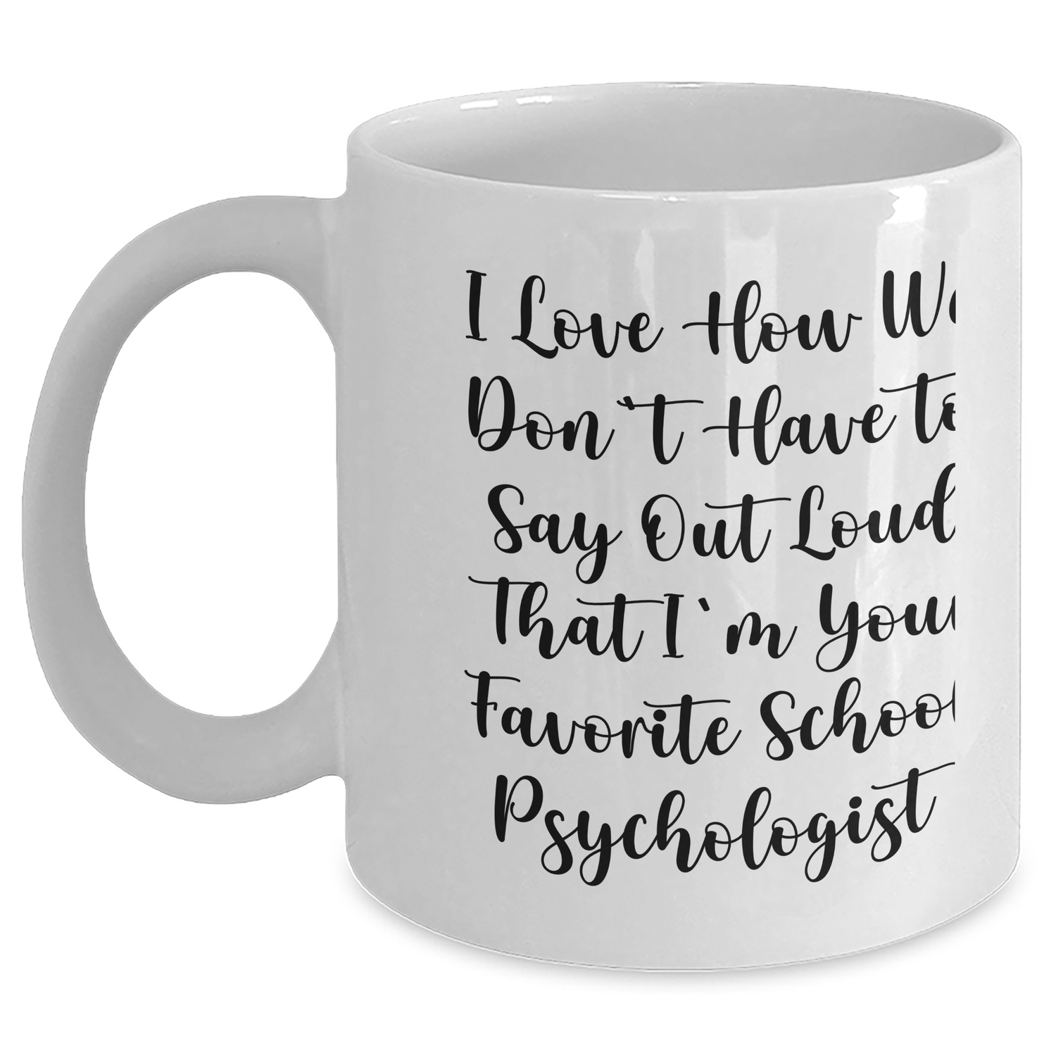 Funny School Psychologist Gifts from Men to Women - I Love How We Don't Have To Say Out Loud That I'm Your Favorite - White Coffee Mug for Graduation, Unique Gifts for School Psychologists - Main