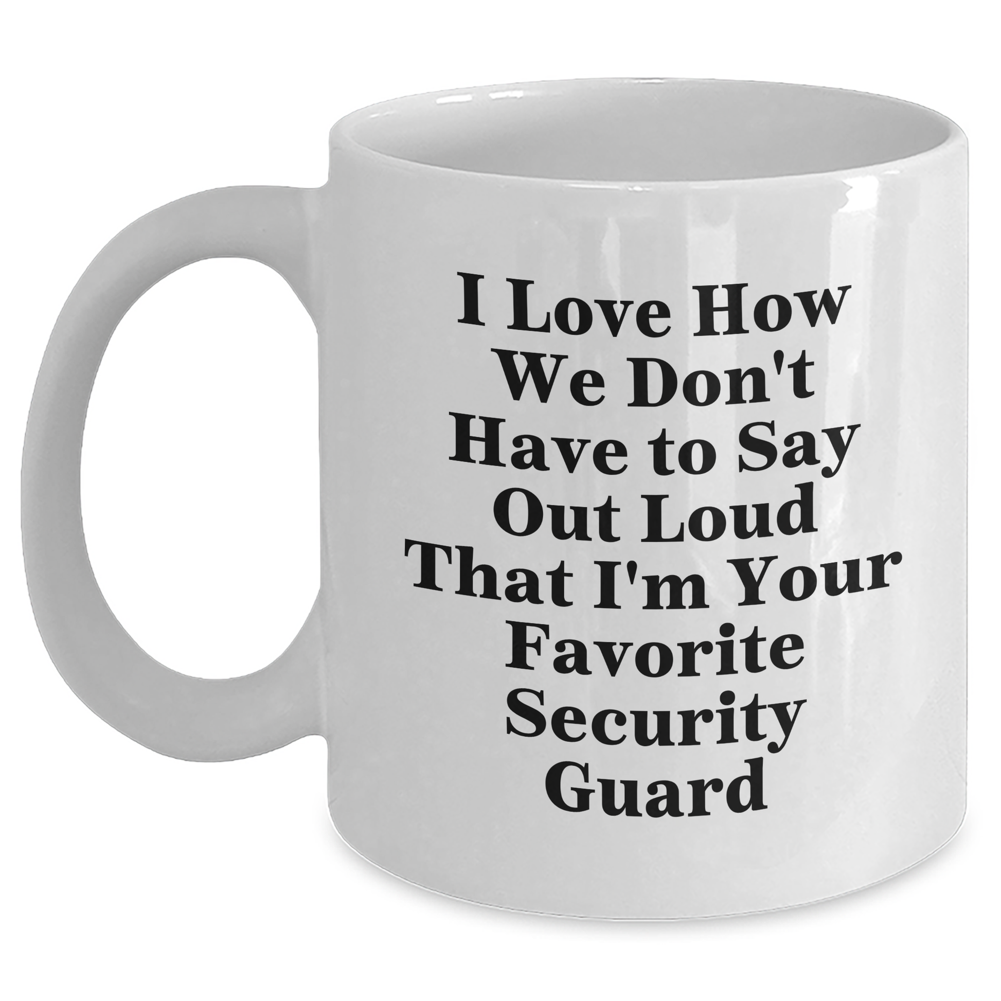 Funny Security Guard Gifts from Men, 'I Love How We Don't Have To Say Out Loud That I'm Your Favorite Security Guard' White Coffee Mug for Security Guard Graduation Unique Gifts - Main