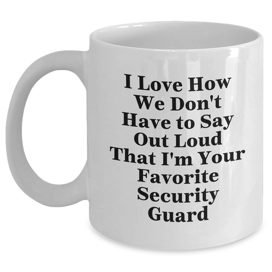 Funny Security Guard Gifts from Men, 'I Love How We Don't Have To Say Out Loud That I'm Your Favorite Security Guard' White Coffee Mug for Security Guard Graduation Unique Gifts - Main