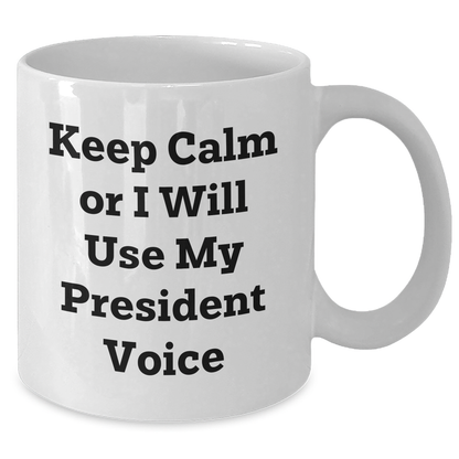 Funny President Gifts for Men - Keep Calm Or I Will Use My President Voice White Coffee Mug, Unique Father's Day Unique Gifts from Family - Additional
