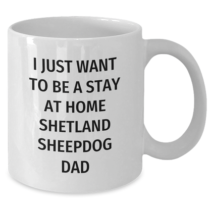 Funny Shetland Sheepdog Dad Gifts - I Just Want To Be A Stay At Home Shetland Sheepdog Dad White Coffee Mug for Father's Day - Additional