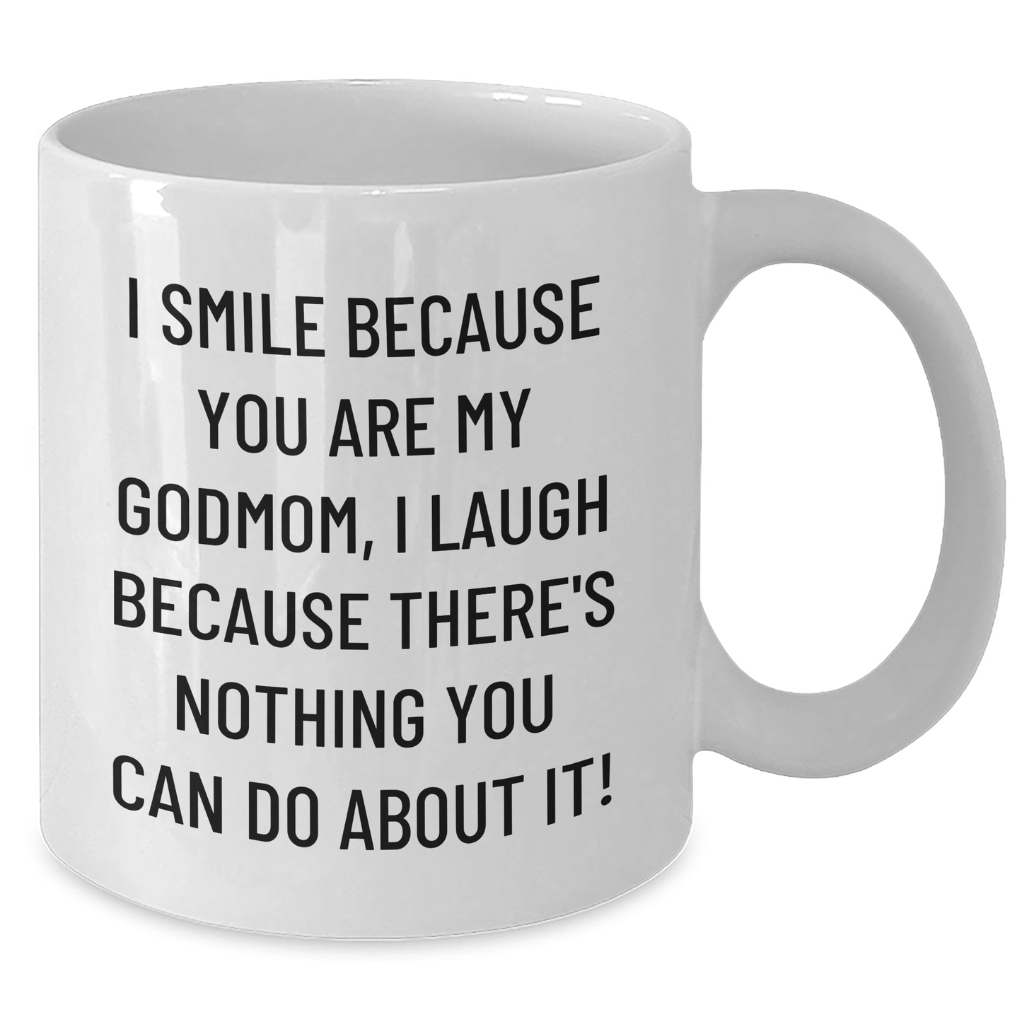 Funny Godmom Gifts from Men to Godmom, White Coffee Mug for Father's Day - I Smile Because You Are My Godmom, I Laugh Because There's Nothing You Can Do About It! - Additional